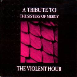 The Sisters Of Mercy : The Violent Hour - A Tribute To The Sisters Of Mercy